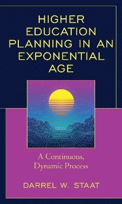 Darrel W. Staat - Higher Education Planning in an Exponential Age, Inbunden