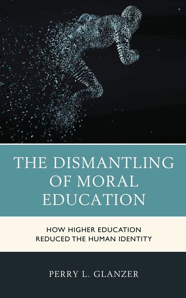 Perry L. Glanzer - Dismantling of Moral Education, Inbunden