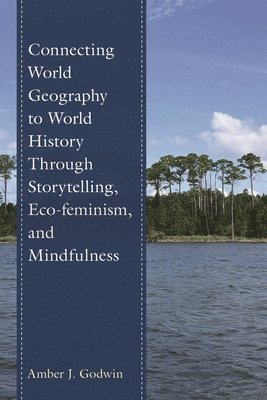 bokomslag Connecting World Geography to World History Through Storytelling, Eco-feminism, and Mindfulness