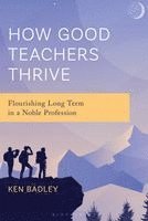 Ken Badley - How Good Teachers Thrive, Inbunden