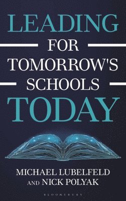 Michael Lubelfeld, Nick Polyak - Leading for Tomorrow's Schools Today, Inbunden