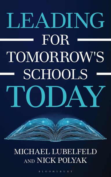 Michael Lubelfeld, Nick Polyak - Leading for Tomorrow's Schools Today, Häftad