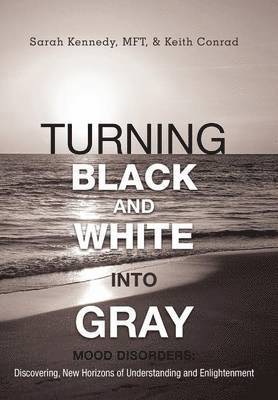 Sarah Kennedy Mft, Keith Conrad - Turning Black and White Into Gray, Inbunden
