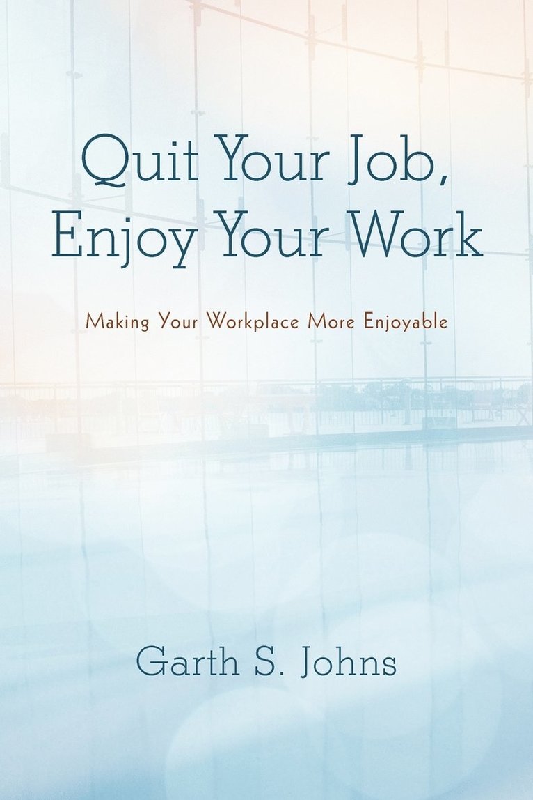 Garth S Johns, Garth S. Johns - Quit Your Job, Enjoy Your Work, Häftad
