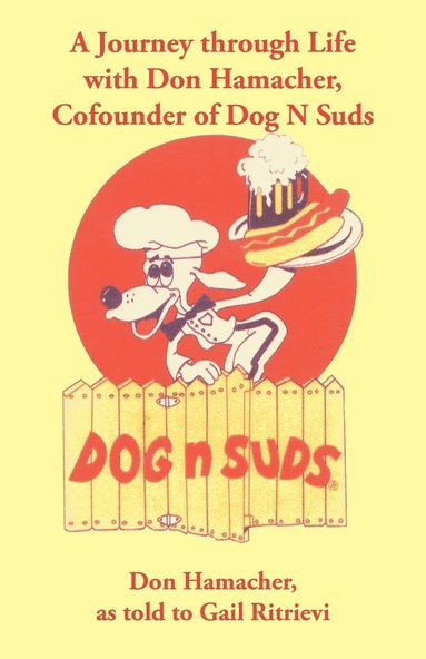 bokomslag A Journey Through Life with Don Hamacher, Cofounder of Dog N Suds