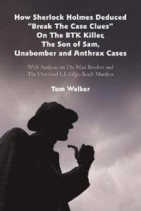 bokomslag How Sherlock Holmes Deduced 'Break The Case Clues' On The BTK Killer, The Son of Sam, Unabomber and Anthrax Cases