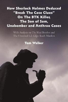 Tom Walker - How Sherlock Holmes Deduced "Break The Case Clues" On The BTK Killer, The Son of Sam, Unabomber and Anthrax Cases, Häftad
