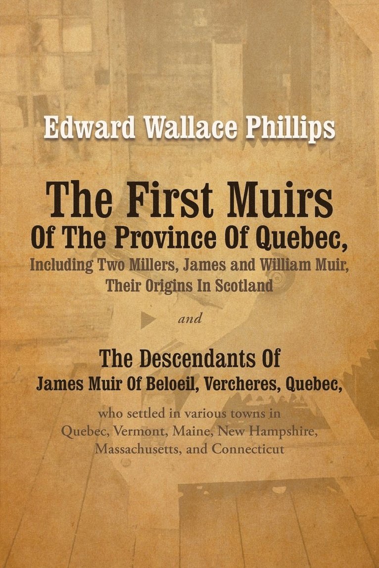 First Muirs Of The Province Of Quebec, Including Two Millers, James and William Muir, Their Origins In Scotland