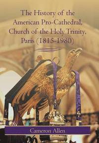 bokomslag The History of the American Pro-Cathedral of the Holy Trinity, Paris (1815-1980)