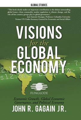 John R Gagain Jr, Jr. Gagain, John R., John R. Gagain Jr, John R Gagain - Visions for the Global Economy, Inbunden