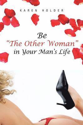 Be "The Other Woman" in Your Man's Life