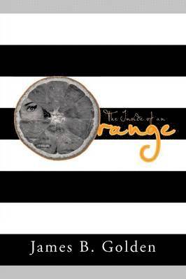 James B Golden, James B. Golden - Inside of an Orange, Häftad