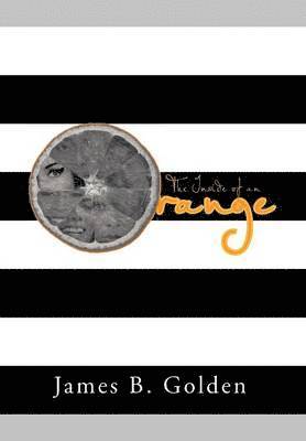 James B Golden, James B. Golden - Inside of an Orange, Inbunden