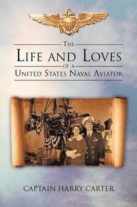 bokomslag The Life and Loves of a United States Naval Aviator