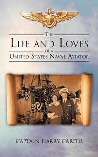 bokomslag The Life and Loves of a United States Naval Aviator