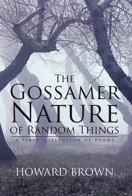 Howard Brown - Gossamer Nature of Random Things, Inbunden