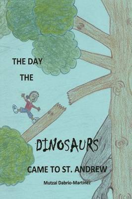 Mutzai Dabrio-Martinez - Day The Dinosaurs Came To St. Andrew, Häftad