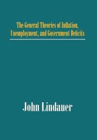 bokomslag The General Theories of Inflation, Unemployment, and Government Deficits