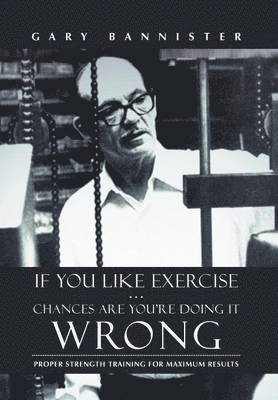 bokomslag If You Like Exercise ... Chances Are You're Doing It Wrong