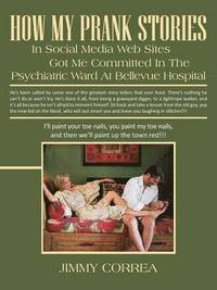 bokomslag How My Prank Stories in Social Media Web Sites Got Me Committed in the Psychiatric Ward at Bellevue Hospital