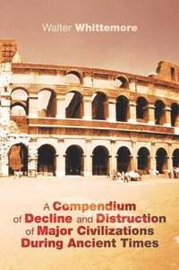 bokomslag A Compendium of Decline and Distruction of Major Civilizations During Ancient Times