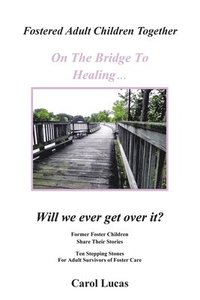 bokomslag Fostered Adult Children Together On The Bridge To Healing...Will we ever get over it?