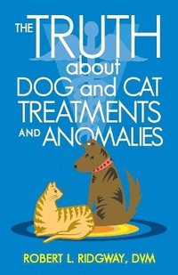 bokomslag The Truth about Dog and Cat Treatments and Anomalies
