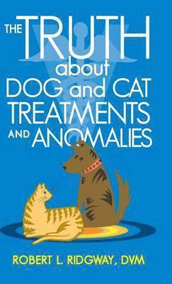 bokomslag The Truth about Dog and Cat Treatments and Anomalies