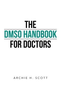 Archie H. Scott - The DMSO Handbook for Doctors, Häftad. Tillgänglighet: Lägg i varukorg