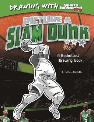 Anthony Wacholtz - Picture a Slam Dunk: A Basketball Drawing Book, Inbunden