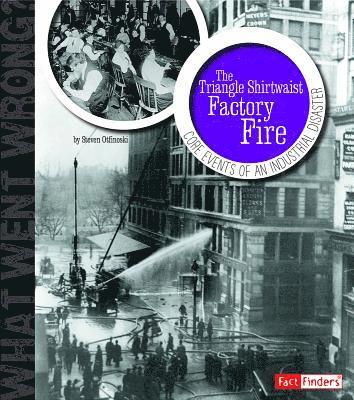 Steven Otfinoski - The Triangle Shirtwaist Factory Fire: Core Events of an Industrial Disaster, Häftad