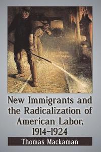 bokomslag New Immigrants and the Radicalization of American Labor, 19141924