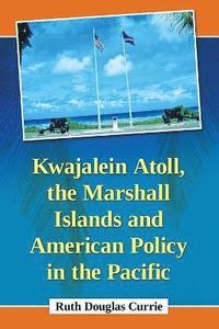 bokomslag Kwajalein Atoll, the Marshall Islands and American Policy in the Pacific