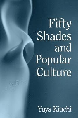 Yuya Kiuchi - Fifty Shades and Popular Culture, Häftad