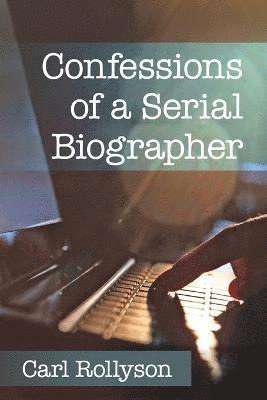 Carl Rollyson - Confessions of a Serial Biographer, Häftad