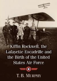 bokomslag Kiffin Rockwell, the Lafayette Escadrille and the Birth of the United States Air Force