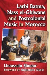bokomslag Larbi Batma, Nass el-Ghiwane and Postcolonial Music in Morocco