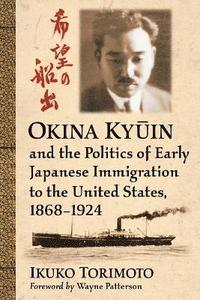 bokomslag Okina Ky?in and the Politics of Early Japanese Immigration to the United States, 1868-1924