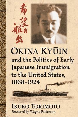 Okina Ky?in and the Politics of Early Japanese Immigration to the United States, 1868-1924 1