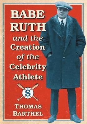 Thomas Barthel - Babe Ruth and the Creation of the Celebrity Athlete, Häftad