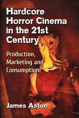 James Aston - Hardcore Horror Cinema in the 21st Century, Häftad