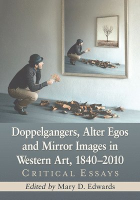 Doppelgangers, Alter Egos and Mirror Images in Western Art, 1840-2010 1