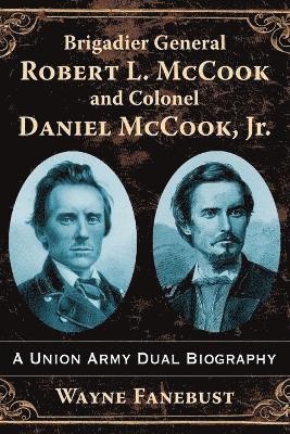 Wayne Fanebust - Brigadier General Robert L. McCook and Colonel Daniel McCook, Jr., Häftad