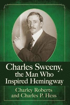 Charley Roberts, Charles P. Hess - Charles Sweeny, the Man Who Inspired Hemingway, Häftad