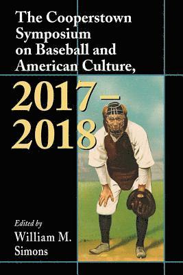 The Cooperstown Symposium on Baseball and American Culture, 2017-2018 1