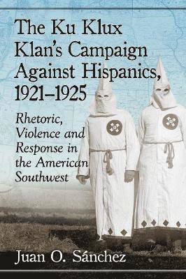 Juan O. Sánchez - Ku Klux Klan's Campaign Against Hispanics, 1921-1925, Häftad. Tillgänglighet: Lägg i varukorg