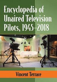 bokomslag Encyclopedia of Unaired Television Pilots, 1945-2018