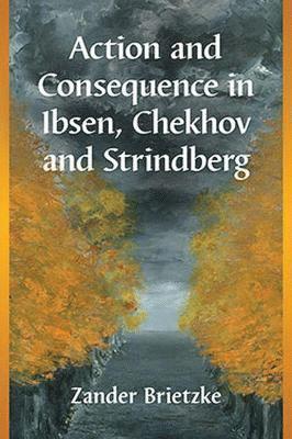 bokomslag Action and Consequence in Ibsen, Chekhov and Strindberg