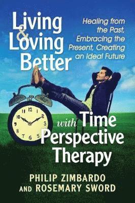 Philip G. Zimbardo, Rosemary K.M. Sword - Living and Loving Better with Time Perspective Therapy, Häftad