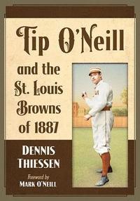 bokomslag Tip O'Neill and the St. Louis Browns of 1887